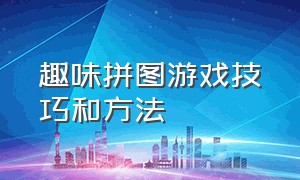 趣味拼图游戏技巧和方法