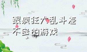 跟疯狂大乱斗差不多的游戏