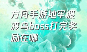 方舟手游地牢渡渡鸟boss打完奖励在哪（方舟手游地牢渡渡鸟boss打完奖励在哪领取）