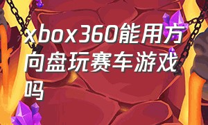 xbox360能用方向盘玩赛车游戏吗