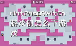 nintendoswitch游戏机怎么下游戏