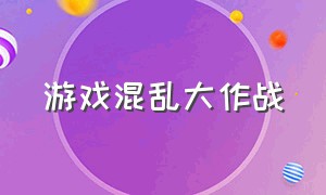 游戏混乱大作战