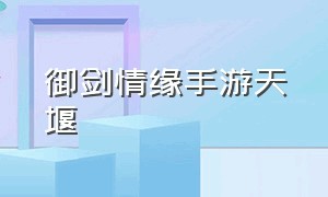 御剑情缘手游天堰（御剑情缘手游最新坐骑攻略）