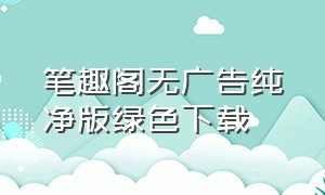 笔趣阁无广告纯净版绿色下载