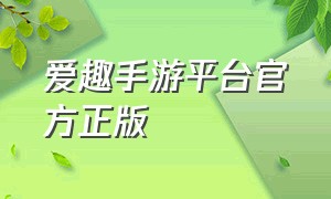 爱趣手游平台官方正版