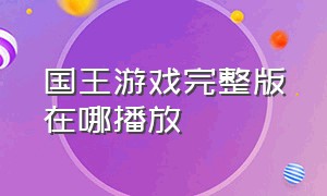 国王游戏完整版在哪播放