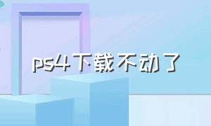 ps4下载不动了