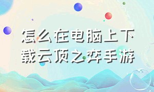 怎么在电脑上下载云顶之弈手游