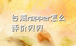 台湾rapper怎么评价贝贝