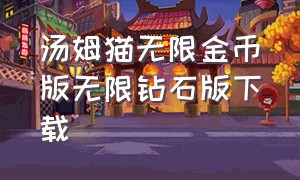 汤姆猫无限金币版无限钻石版下载（汤姆猫无限金币无限钻石版下载不登录免费网）