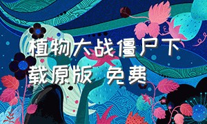 植物大战僵尸下载原版 免费