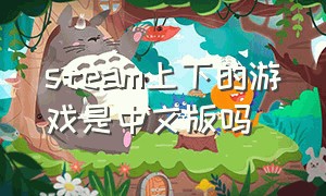 steam上下的游戏是中文版吗