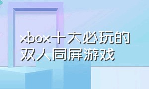 xbox十大必玩的双人同屏游戏