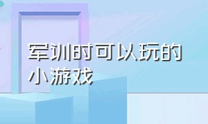 军训时可以玩的小游戏