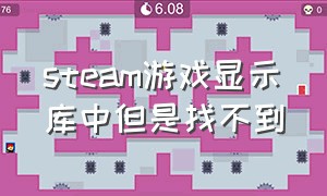 steam游戏显示库中但是找不到