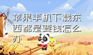 苹果手机下载东西都是要钱怎么办