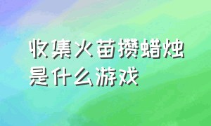 收集火苗攒蜡烛是什么游戏