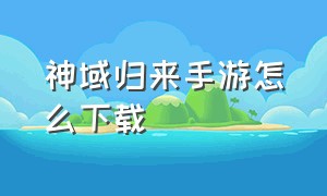 神域归来手游怎么下载