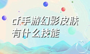 cf手游幻影皮肤有什么技能