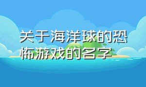 关于海洋球的恐怖游戏的名字