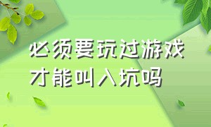 必须要玩过游戏才能叫入坑吗