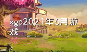 xgp2021年6月游戏