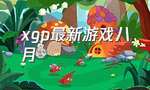 xgp最新游戏八月（xgp最新游戏清单）