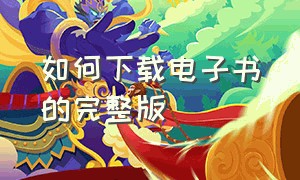 如何下载电子书的完整版