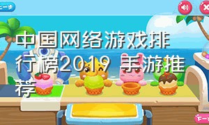 中国网络游戏排行榜2019 手游推荐（十大最佳手游网络游戏排行）