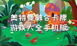 奥特曼融合卡牌游戏大全手机版（奥特曼卡片游戏手机版官网）