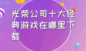 光荣公司十大经典游戏在哪里下载（光荣公司最好玩的游戏）