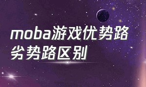 moba游戏优势路劣势路区别