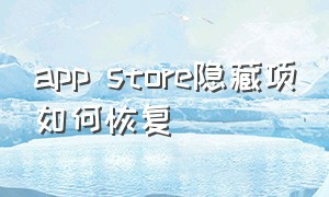 app store隐藏项如何恢复（app store关闭了怎么开启）