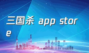 三国杀 app store