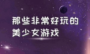 那些非常好玩的美少女游戏