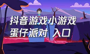 抖音游戏小游戏 蛋仔派对 入口（抖音小游戏破解版）