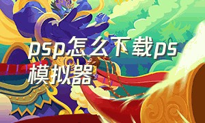 psp怎么下载ps模拟器