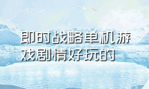 即时战略单机游戏剧情好玩的（有没有好玩的即时战略单机游戏）