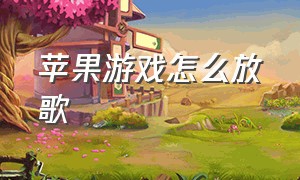 苹果游戏怎么放歌（苹果怎么游戏跟音乐一起开）