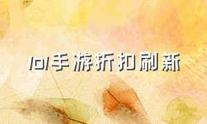 lol手游折扣刷新（lol手游折扣商店从哪里进）