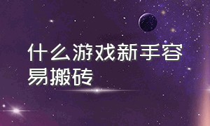 什么游戏新手容易搬砖