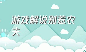 游戏解说别惹农夫（游戏别惹农夫解说为什么更新不了）