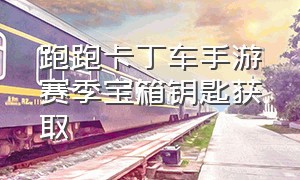 跑跑卡丁车手游赛季宝箱钥匙获取