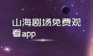 山海剧场免费观看app