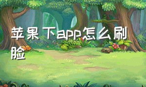 苹果下app怎么刷脸（苹果下载app的时候刷脸怎么设置）