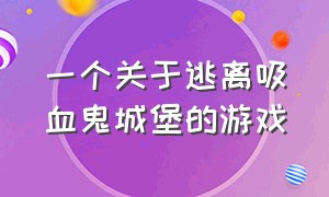 一个关于逃离吸血鬼城堡的游戏