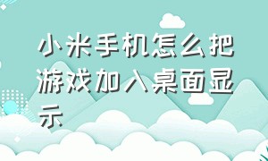 小米手机怎么把游戏加入桌面显示