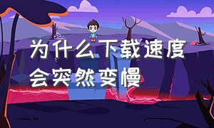 为什么下载速度会突然变慢