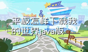 平板怎样下载我的世界java版（怎么在平板上下载我的世界java）