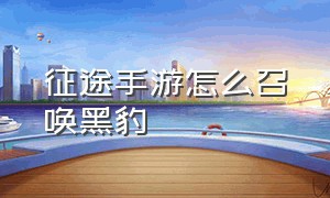 征途手游怎么召唤黑豹